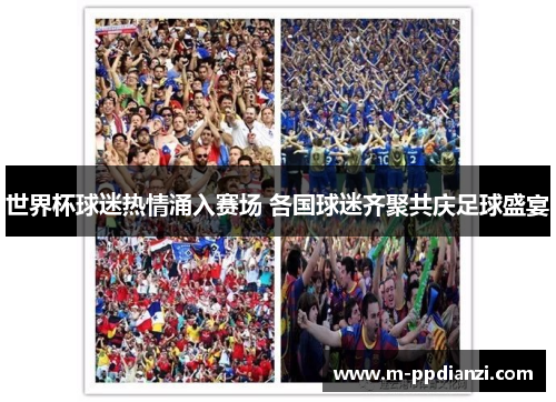 世界杯球迷热情涌入赛场 各国球迷齐聚共庆足球盛宴