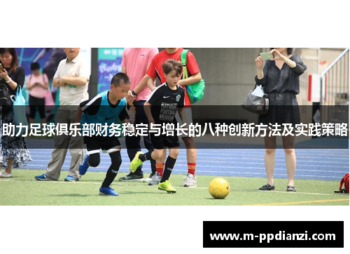 助力足球俱乐部财务稳定与增长的八种创新方法及实践策略
