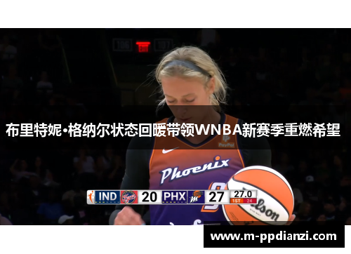 布里特妮·格纳尔状态回暖带领WNBA新赛季重燃希望 