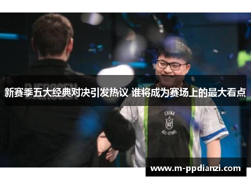 新赛季五大经典对决引发热议 谁将成为赛场上的最大看点