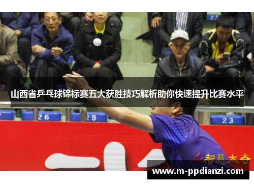 山西省乒乓球锦标赛五大获胜技巧解析助你快速提升比赛水平