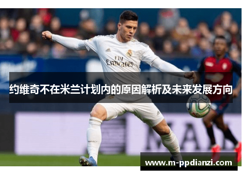 约维奇不在米兰计划内的原因解析及未来发展方向